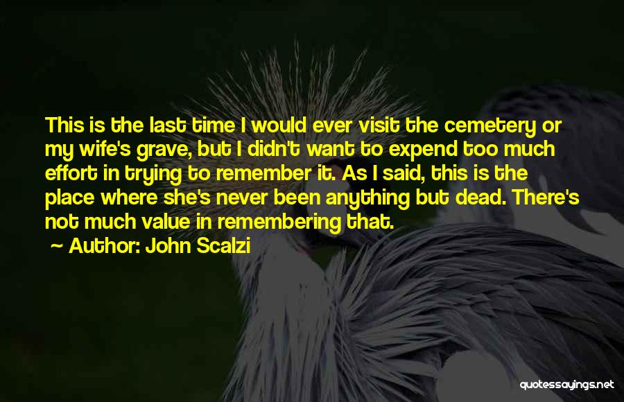 John Scalzi Quotes: This Is The Last Time I Would Ever Visit The Cemetery Or My Wife's Grave, But I Didn't Want To