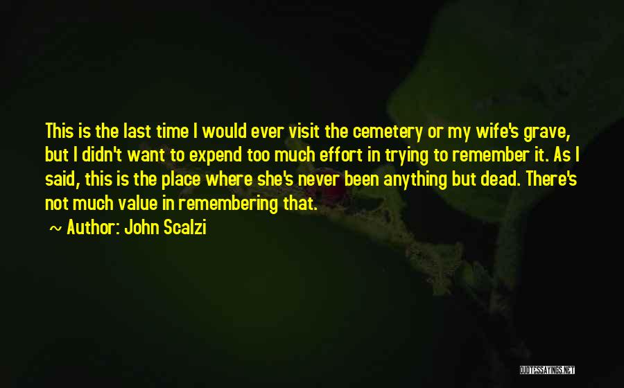 John Scalzi Quotes: This Is The Last Time I Would Ever Visit The Cemetery Or My Wife's Grave, But I Didn't Want To