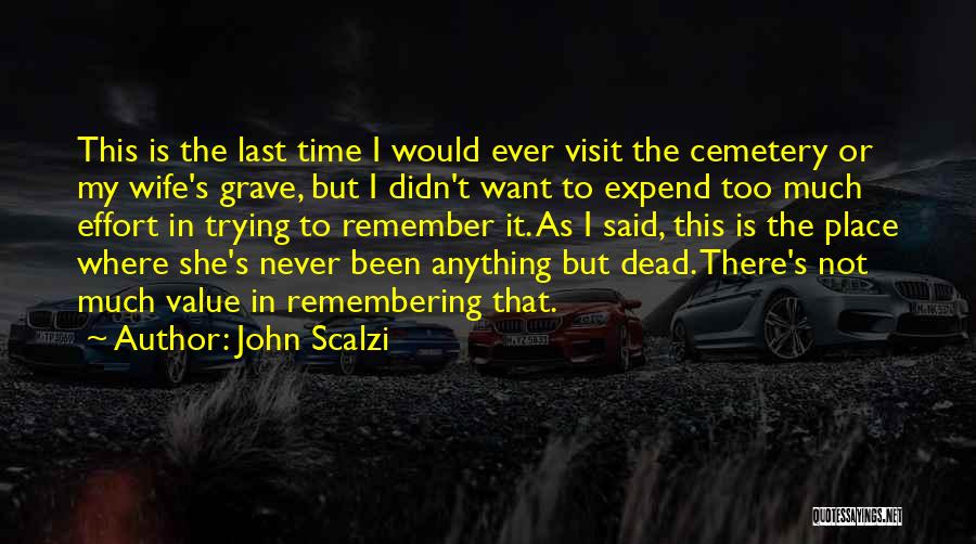 John Scalzi Quotes: This Is The Last Time I Would Ever Visit The Cemetery Or My Wife's Grave, But I Didn't Want To