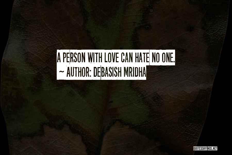 Debasish Mridha Quotes: A Person With Love Can Hate No One.