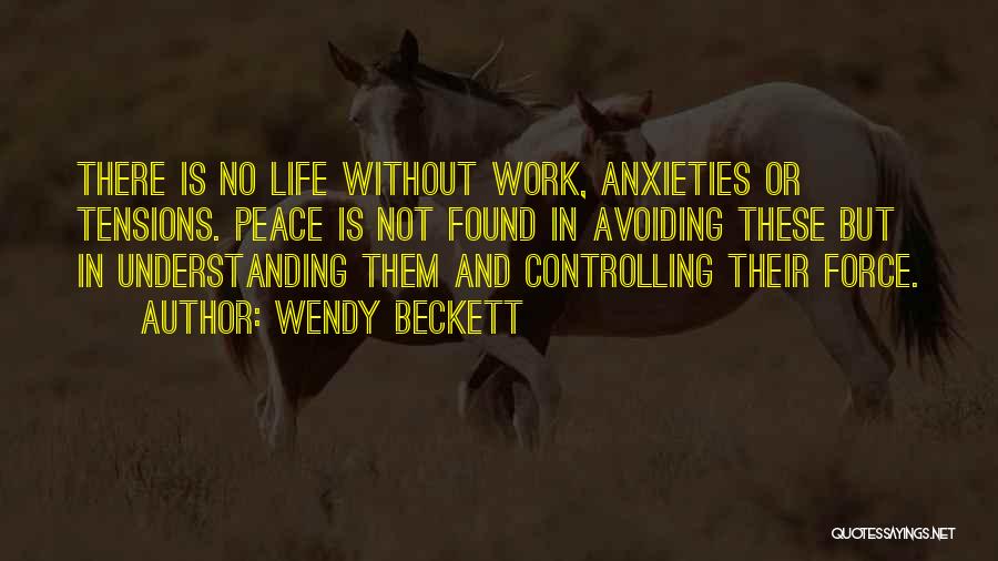 Wendy Beckett Quotes: There Is No Life Without Work, Anxieties Or Tensions. Peace Is Not Found In Avoiding These But In Understanding Them