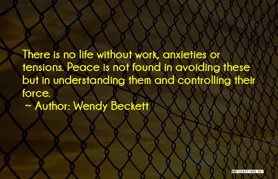 Wendy Beckett Quotes: There Is No Life Without Work, Anxieties Or Tensions. Peace Is Not Found In Avoiding These But In Understanding Them