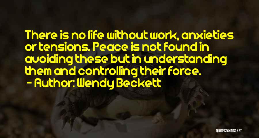 Wendy Beckett Quotes: There Is No Life Without Work, Anxieties Or Tensions. Peace Is Not Found In Avoiding These But In Understanding Them