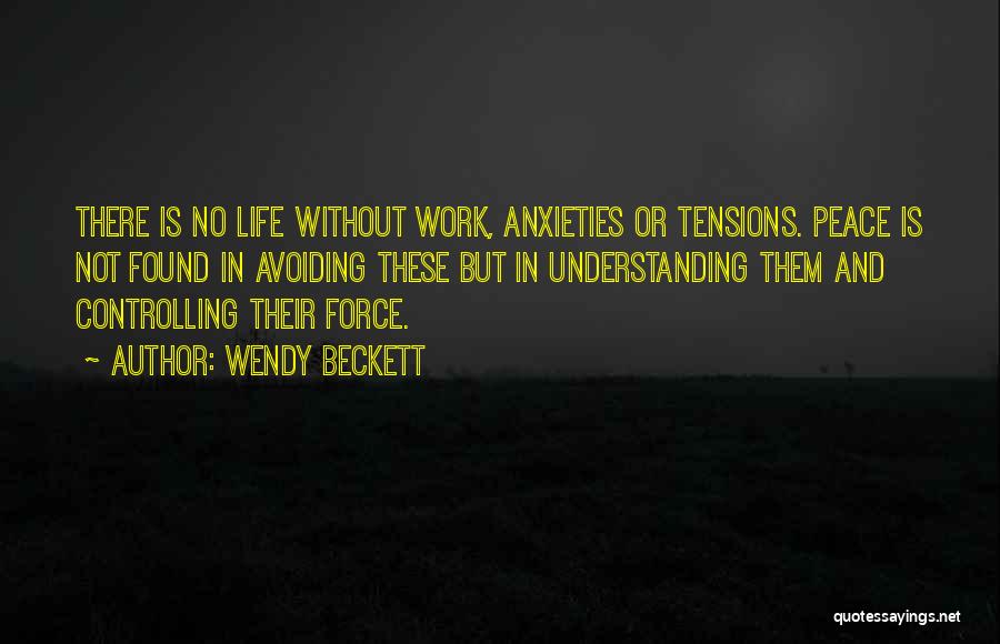 Wendy Beckett Quotes: There Is No Life Without Work, Anxieties Or Tensions. Peace Is Not Found In Avoiding These But In Understanding Them