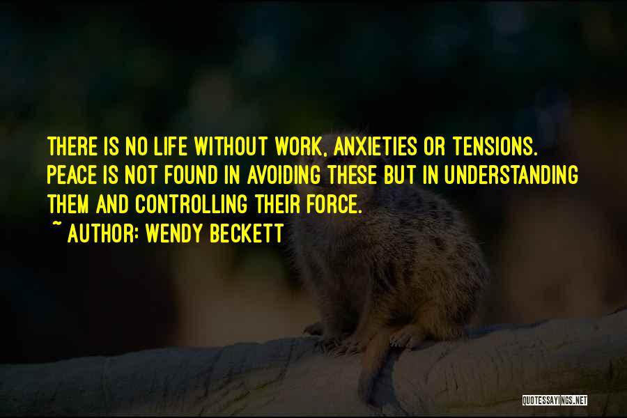 Wendy Beckett Quotes: There Is No Life Without Work, Anxieties Or Tensions. Peace Is Not Found In Avoiding These But In Understanding Them