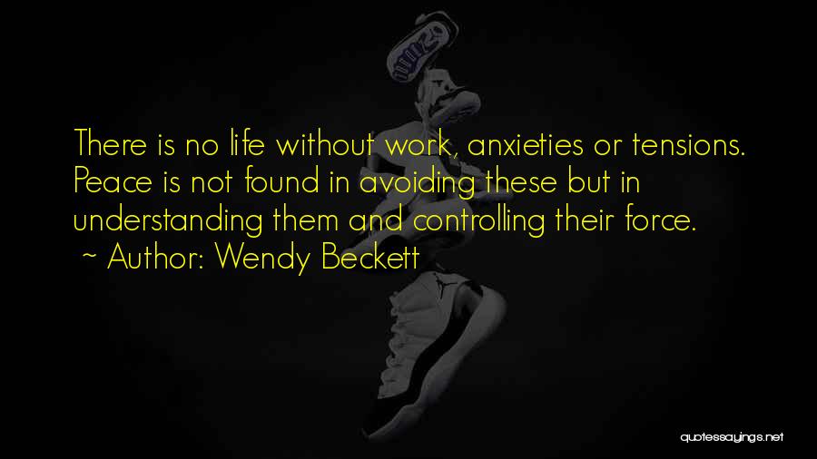 Wendy Beckett Quotes: There Is No Life Without Work, Anxieties Or Tensions. Peace Is Not Found In Avoiding These But In Understanding Them