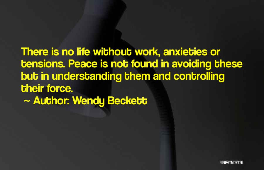 Wendy Beckett Quotes: There Is No Life Without Work, Anxieties Or Tensions. Peace Is Not Found In Avoiding These But In Understanding Them