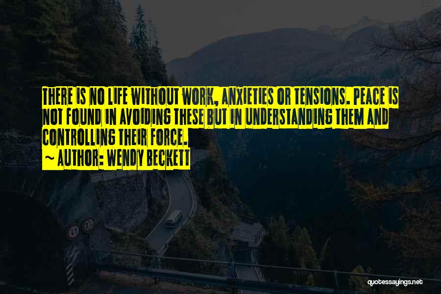 Wendy Beckett Quotes: There Is No Life Without Work, Anxieties Or Tensions. Peace Is Not Found In Avoiding These But In Understanding Them