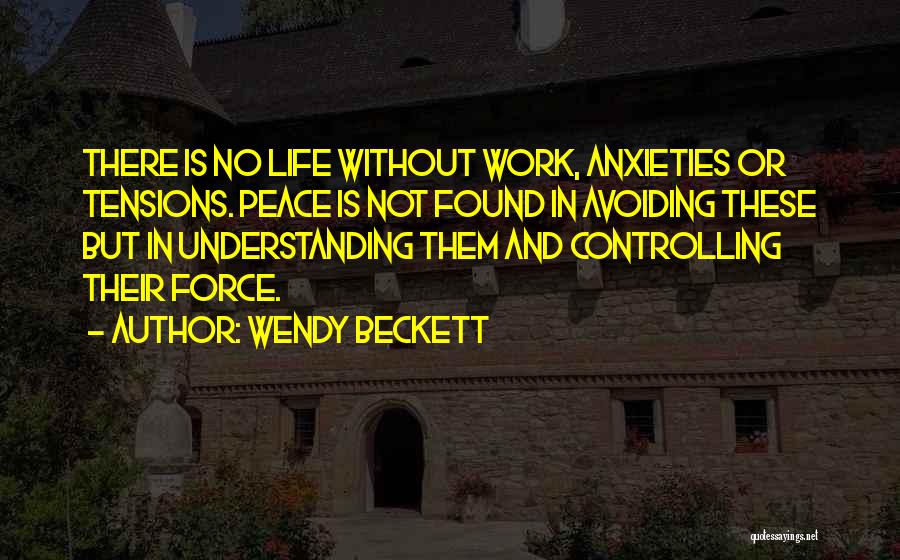 Wendy Beckett Quotes: There Is No Life Without Work, Anxieties Or Tensions. Peace Is Not Found In Avoiding These But In Understanding Them