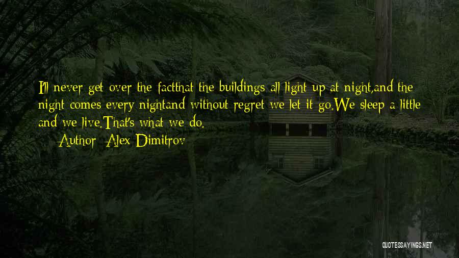 Alex Dimitrov Quotes: I'll Never Get Over The Factthat The Buildings All Light Up At Night,and The Night Comes Every Nightand Without Regret