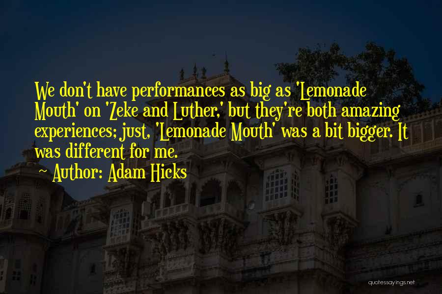 Adam Hicks Quotes: We Don't Have Performances As Big As 'lemonade Mouth' On 'zeke And Luther,' But They're Both Amazing Experiences; Just, 'lemonade