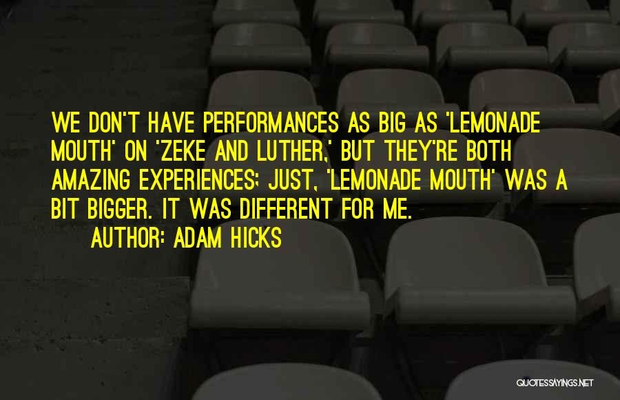 Adam Hicks Quotes: We Don't Have Performances As Big As 'lemonade Mouth' On 'zeke And Luther,' But They're Both Amazing Experiences; Just, 'lemonade