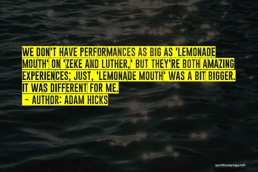 Adam Hicks Quotes: We Don't Have Performances As Big As 'lemonade Mouth' On 'zeke And Luther,' But They're Both Amazing Experiences; Just, 'lemonade