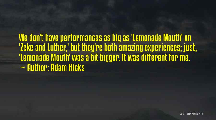 Adam Hicks Quotes: We Don't Have Performances As Big As 'lemonade Mouth' On 'zeke And Luther,' But They're Both Amazing Experiences; Just, 'lemonade