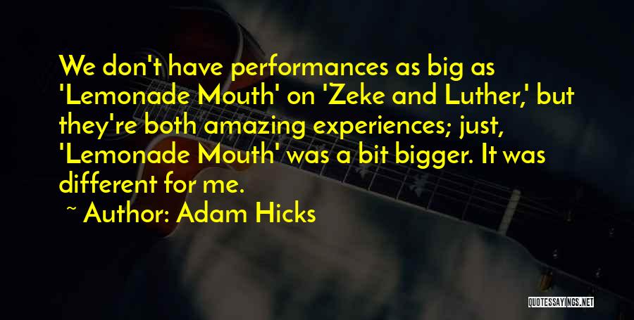 Adam Hicks Quotes: We Don't Have Performances As Big As 'lemonade Mouth' On 'zeke And Luther,' But They're Both Amazing Experiences; Just, 'lemonade