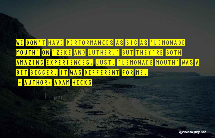 Adam Hicks Quotes: We Don't Have Performances As Big As 'lemonade Mouth' On 'zeke And Luther,' But They're Both Amazing Experiences; Just, 'lemonade