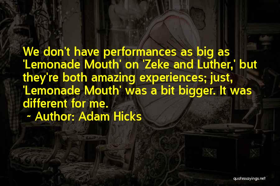 Adam Hicks Quotes: We Don't Have Performances As Big As 'lemonade Mouth' On 'zeke And Luther,' But They're Both Amazing Experiences; Just, 'lemonade