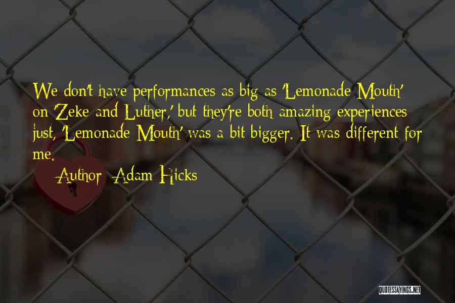 Adam Hicks Quotes: We Don't Have Performances As Big As 'lemonade Mouth' On 'zeke And Luther,' But They're Both Amazing Experiences; Just, 'lemonade