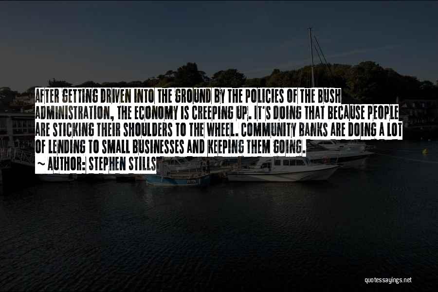 Stephen Stills Quotes: After Getting Driven Into The Ground By The Policies Of The Bush Administration, The Economy Is Creeping Up. It's Doing