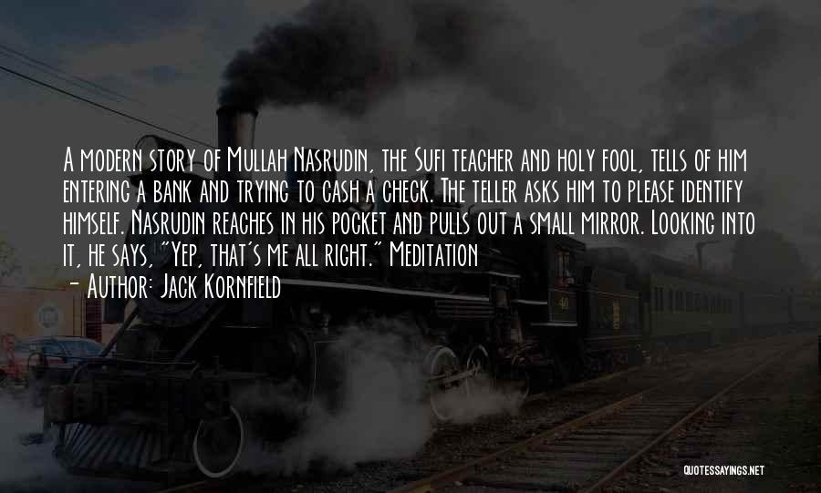 Jack Kornfield Quotes: A Modern Story Of Mullah Nasrudin, The Sufi Teacher And Holy Fool, Tells Of Him Entering A Bank And Trying