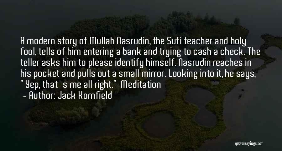 Jack Kornfield Quotes: A Modern Story Of Mullah Nasrudin, The Sufi Teacher And Holy Fool, Tells Of Him Entering A Bank And Trying