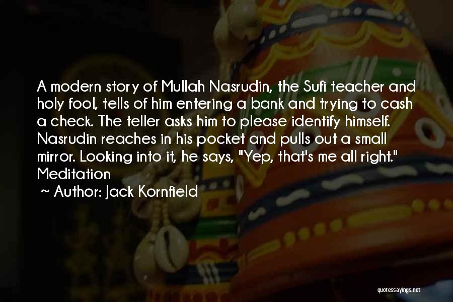 Jack Kornfield Quotes: A Modern Story Of Mullah Nasrudin, The Sufi Teacher And Holy Fool, Tells Of Him Entering A Bank And Trying