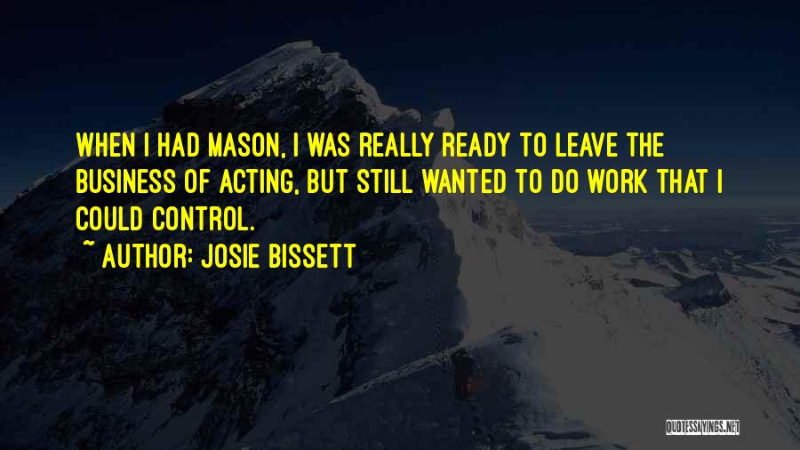 Josie Bissett Quotes: When I Had Mason, I Was Really Ready To Leave The Business Of Acting, But Still Wanted To Do Work