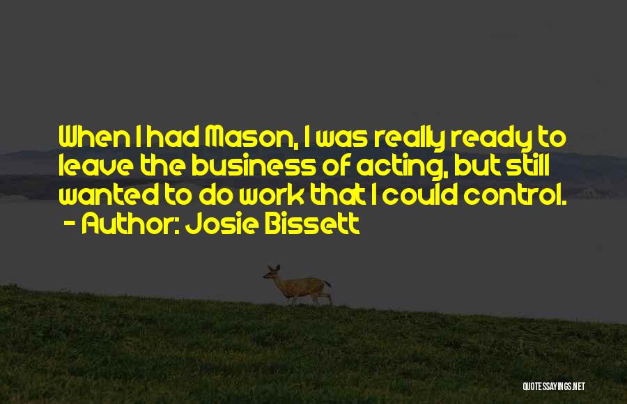 Josie Bissett Quotes: When I Had Mason, I Was Really Ready To Leave The Business Of Acting, But Still Wanted To Do Work