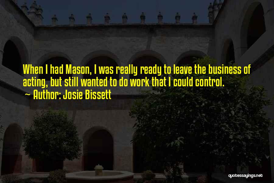 Josie Bissett Quotes: When I Had Mason, I Was Really Ready To Leave The Business Of Acting, But Still Wanted To Do Work