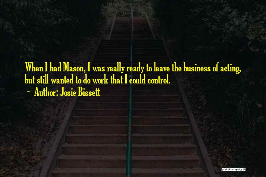 Josie Bissett Quotes: When I Had Mason, I Was Really Ready To Leave The Business Of Acting, But Still Wanted To Do Work