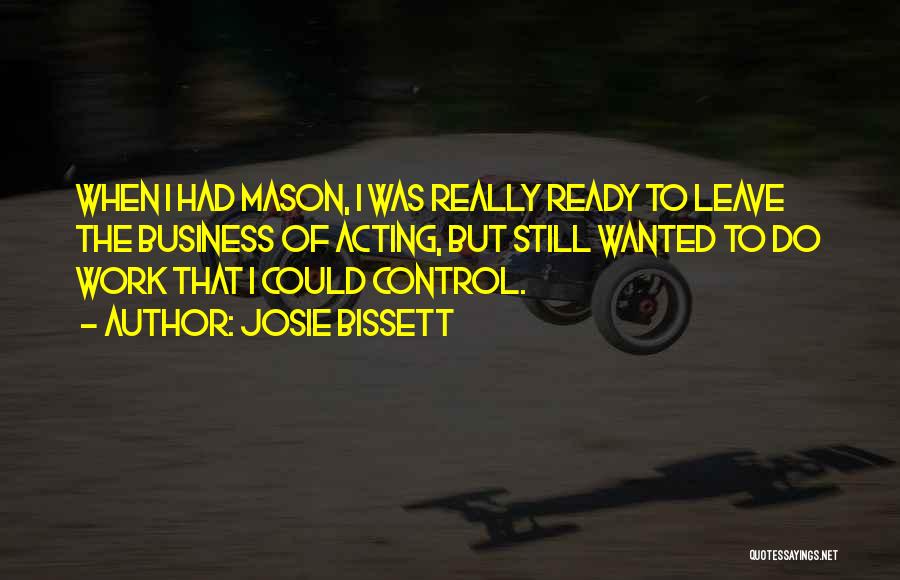 Josie Bissett Quotes: When I Had Mason, I Was Really Ready To Leave The Business Of Acting, But Still Wanted To Do Work