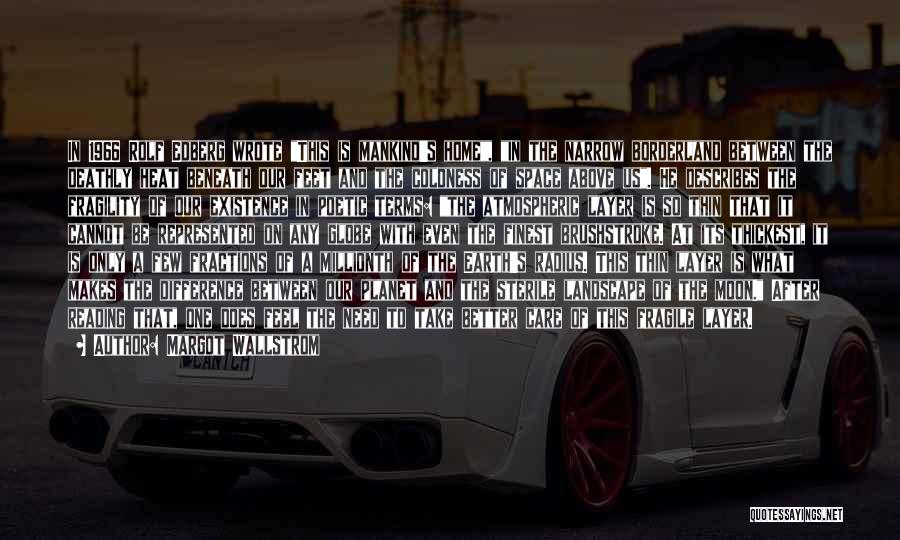 Margot Wallstrom Quotes: In 1966 Rolf Edberg Wrote This Is Mankind's Home, In The Narrow Borderland Between The Deathly Heat Beneath Our Feet