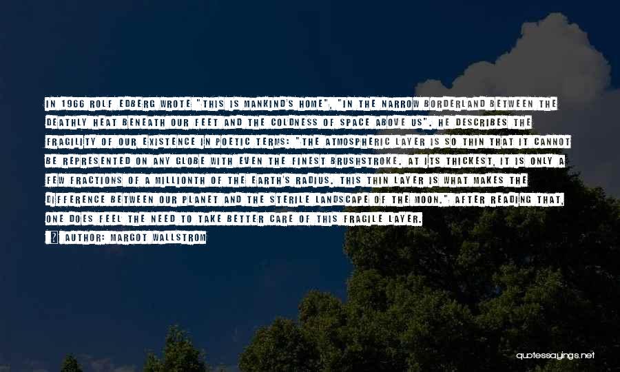 Margot Wallstrom Quotes: In 1966 Rolf Edberg Wrote This Is Mankind's Home, In The Narrow Borderland Between The Deathly Heat Beneath Our Feet