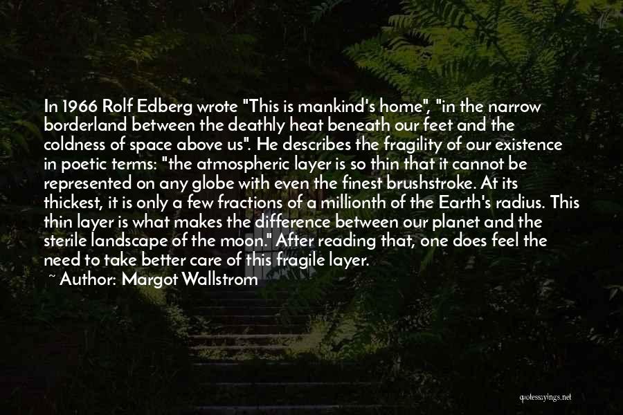 Margot Wallstrom Quotes: In 1966 Rolf Edberg Wrote This Is Mankind's Home, In The Narrow Borderland Between The Deathly Heat Beneath Our Feet