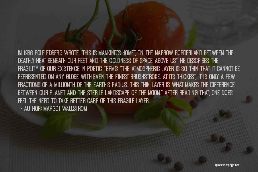 Margot Wallstrom Quotes: In 1966 Rolf Edberg Wrote This Is Mankind's Home, In The Narrow Borderland Between The Deathly Heat Beneath Our Feet