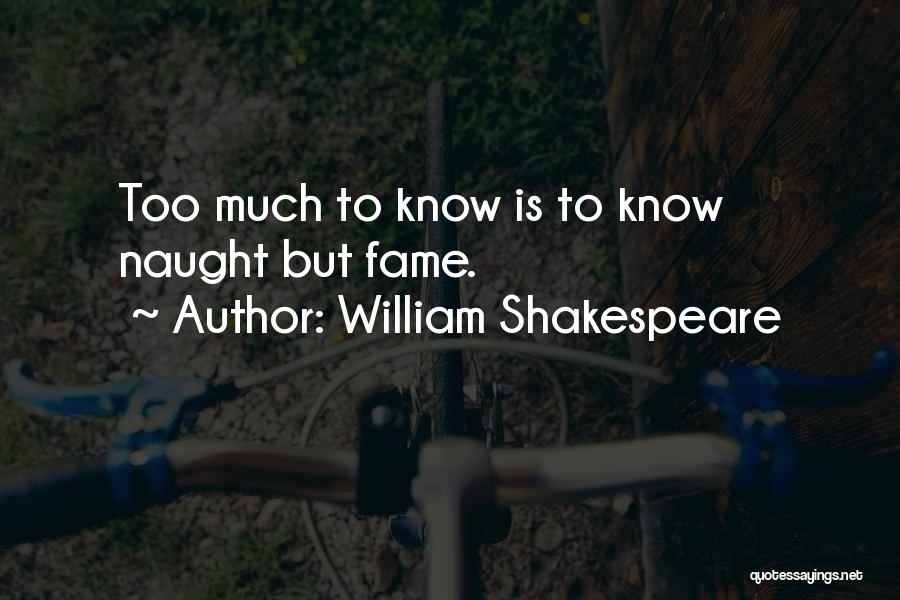 William Shakespeare Quotes: Too Much To Know Is To Know Naught But Fame.