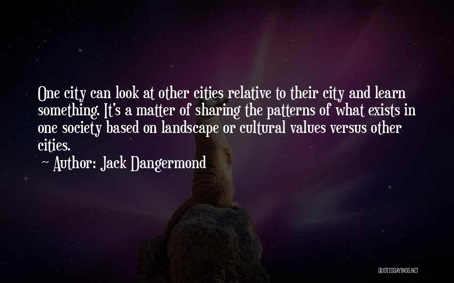Jack Dangermond Quotes: One City Can Look At Other Cities Relative To Their City And Learn Something. It's A Matter Of Sharing The