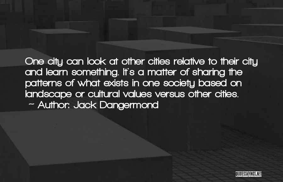 Jack Dangermond Quotes: One City Can Look At Other Cities Relative To Their City And Learn Something. It's A Matter Of Sharing The