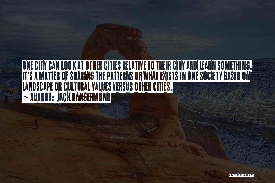 Jack Dangermond Quotes: One City Can Look At Other Cities Relative To Their City And Learn Something. It's A Matter Of Sharing The