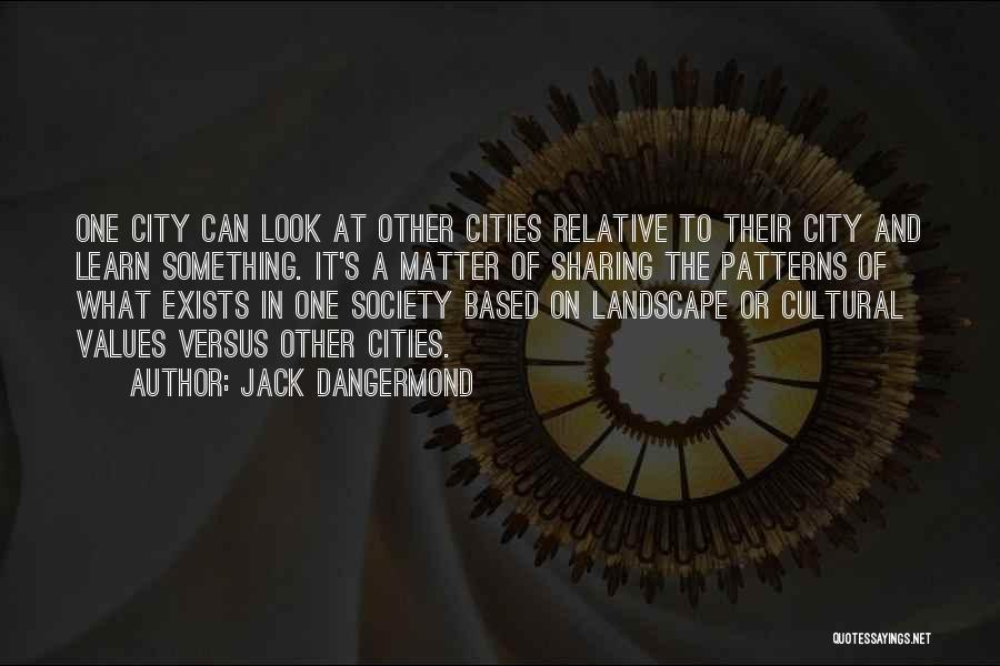 Jack Dangermond Quotes: One City Can Look At Other Cities Relative To Their City And Learn Something. It's A Matter Of Sharing The