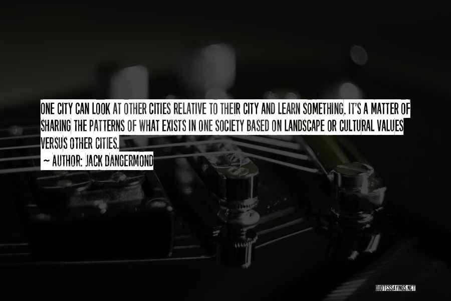 Jack Dangermond Quotes: One City Can Look At Other Cities Relative To Their City And Learn Something. It's A Matter Of Sharing The