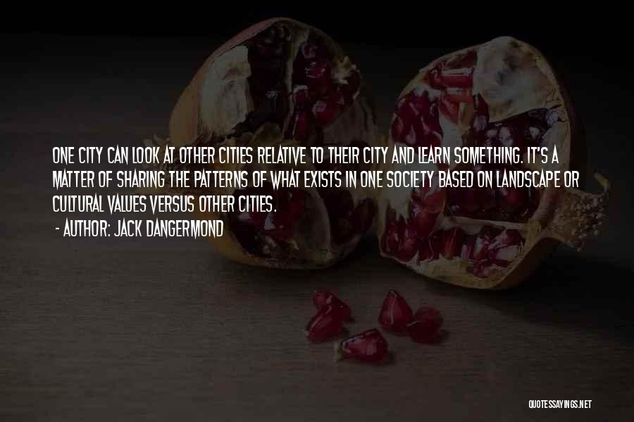 Jack Dangermond Quotes: One City Can Look At Other Cities Relative To Their City And Learn Something. It's A Matter Of Sharing The