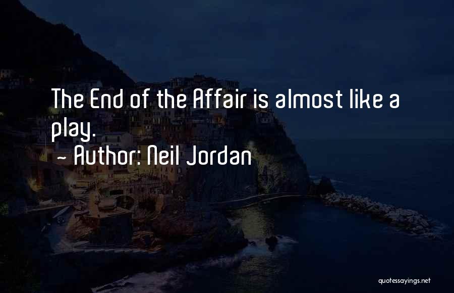 Neil Jordan Quotes: The End Of The Affair Is Almost Like A Play.