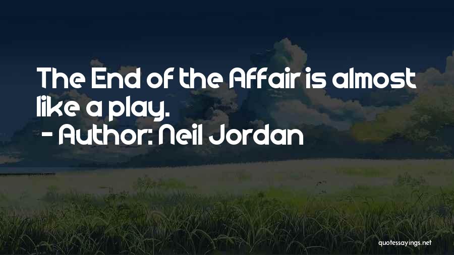 Neil Jordan Quotes: The End Of The Affair Is Almost Like A Play.