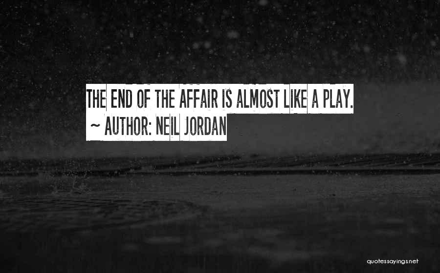 Neil Jordan Quotes: The End Of The Affair Is Almost Like A Play.