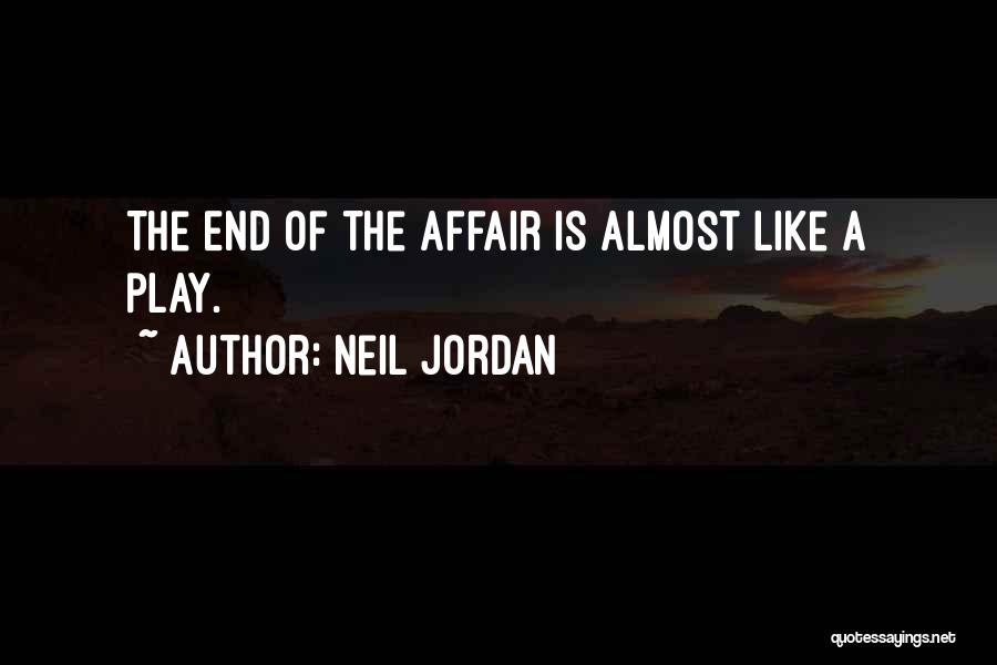 Neil Jordan Quotes: The End Of The Affair Is Almost Like A Play.