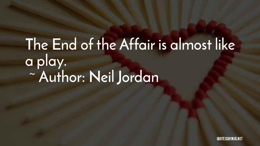 Neil Jordan Quotes: The End Of The Affair Is Almost Like A Play.