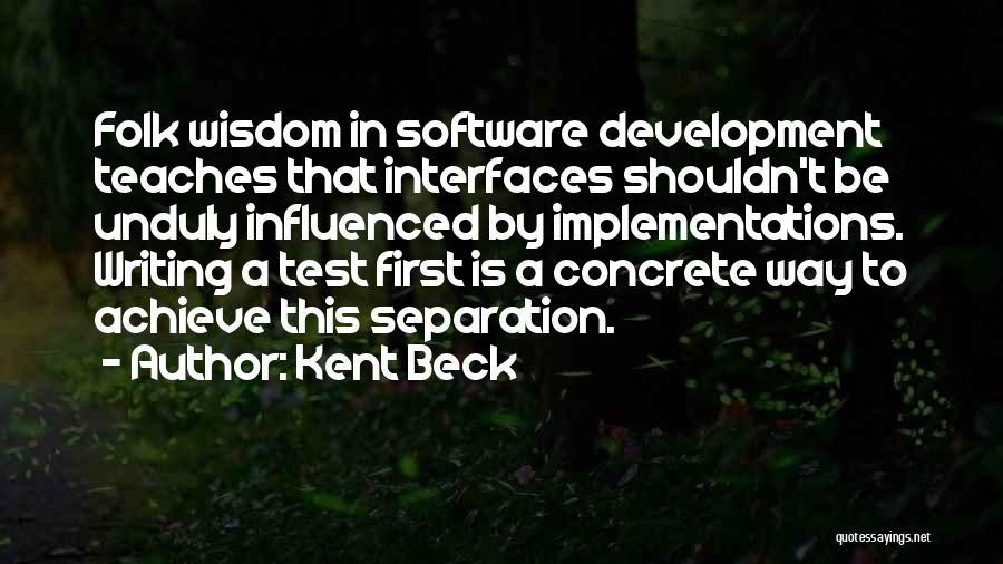 Kent Beck Quotes: Folk Wisdom In Software Development Teaches That Interfaces Shouldn't Be Unduly Influenced By Implementations. Writing A Test First Is A