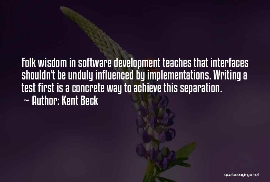 Kent Beck Quotes: Folk Wisdom In Software Development Teaches That Interfaces Shouldn't Be Unduly Influenced By Implementations. Writing A Test First Is A