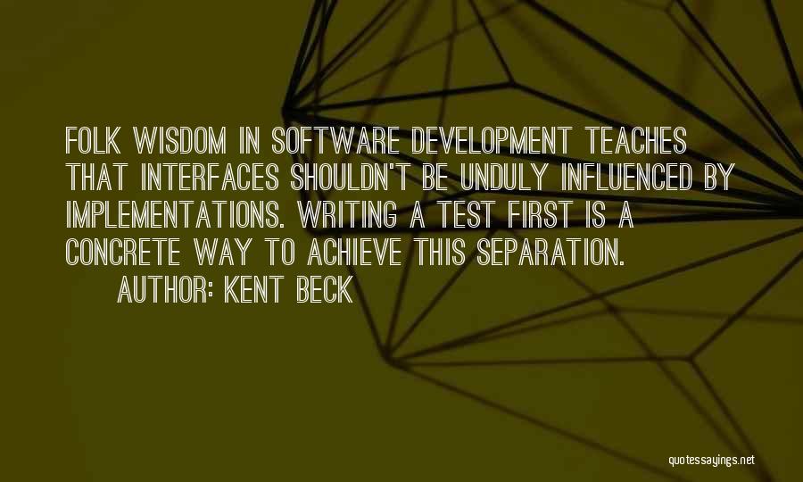 Kent Beck Quotes: Folk Wisdom In Software Development Teaches That Interfaces Shouldn't Be Unduly Influenced By Implementations. Writing A Test First Is A